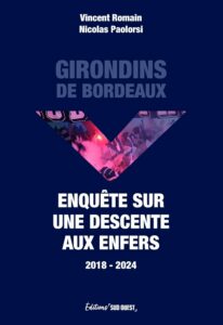 Girondins de Bordeaux. Enquête sur une descente aux enfers par Nicolas Paolorsi & Vincent Romain